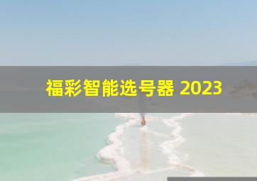 福彩智能选号器 2023